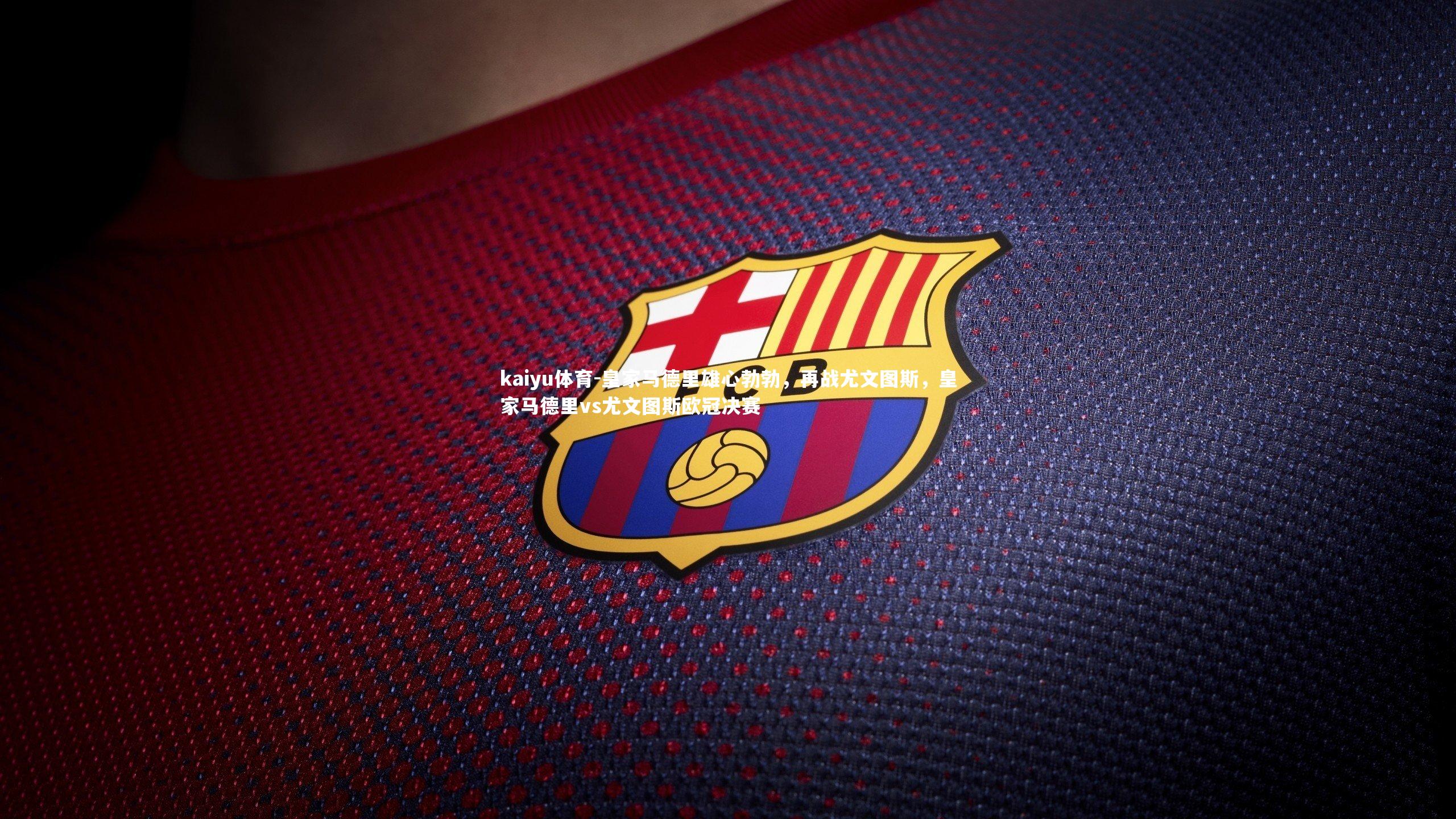 皇家马德里雄心勃勃，再战尤文图斯，皇家马德里vs尤文图斯欧冠决赛