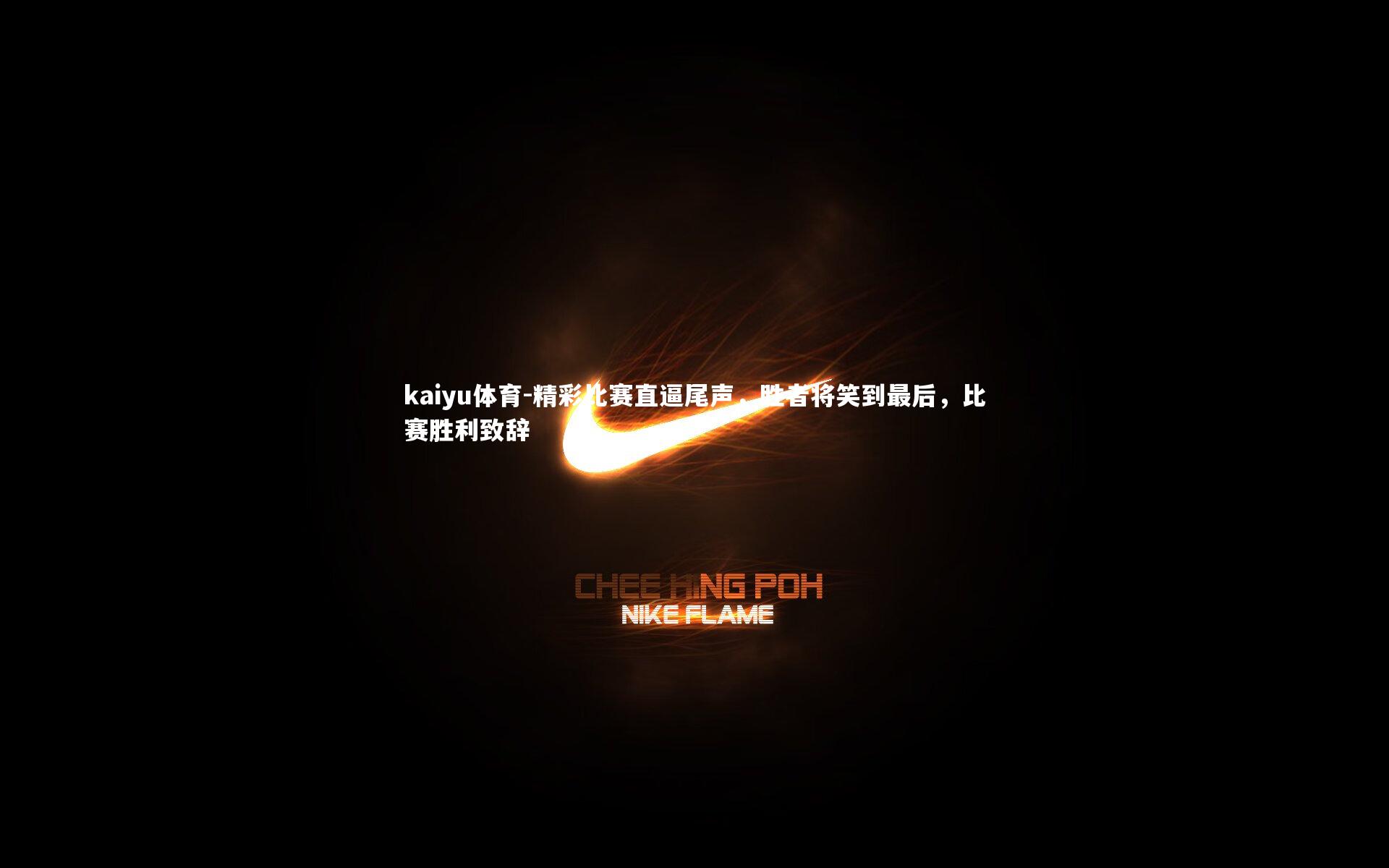 kaiyu体育-精彩比赛直逼尾声，胜者将笑到最后，比赛胜利致辞