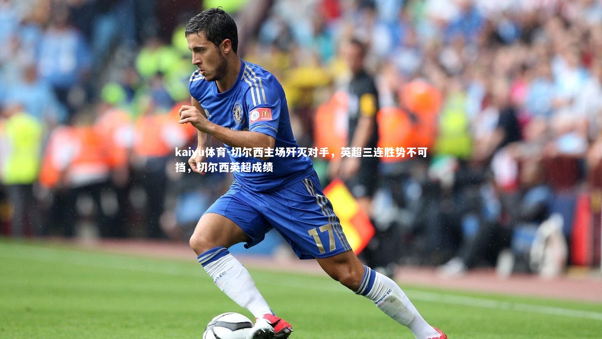 kaiyu体育-切尔西主场歼灭对手，英超三连胜势不可挡，切尔西英超成绩